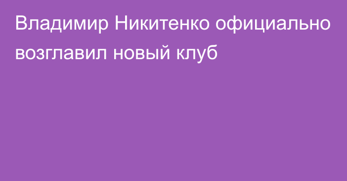 Владимир Никитенко официально возглавил новый клуб