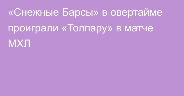 «Снежные Барсы» в овертайме проиграли «Толпару» в матче МХЛ