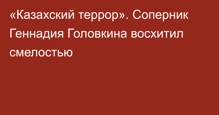 «Казахский террор». Соперник Геннадия Головкина восхитил смелостью