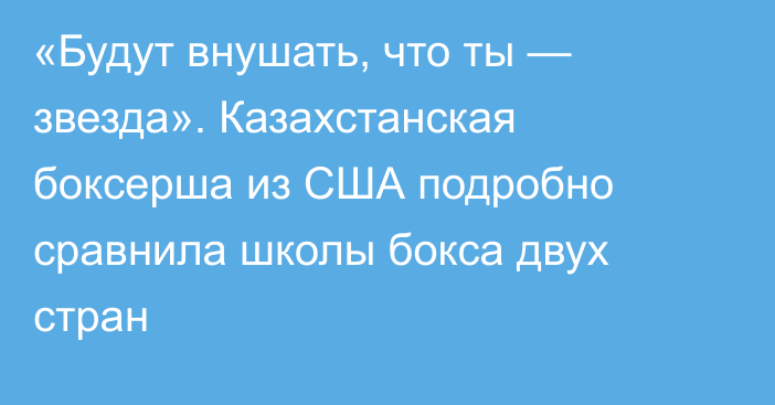 «Будут внушать, что ты — звезда». Казахстанская боксерша из США подробно сравнила школы бокса двух стран