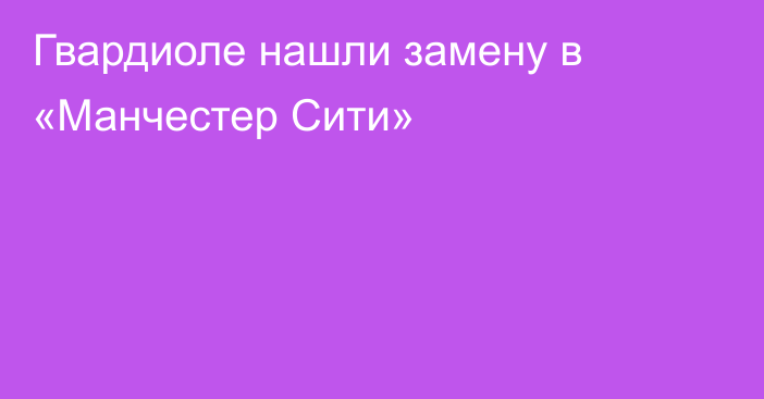 Гвардиоле нашли замену в «Манчестер Сити»