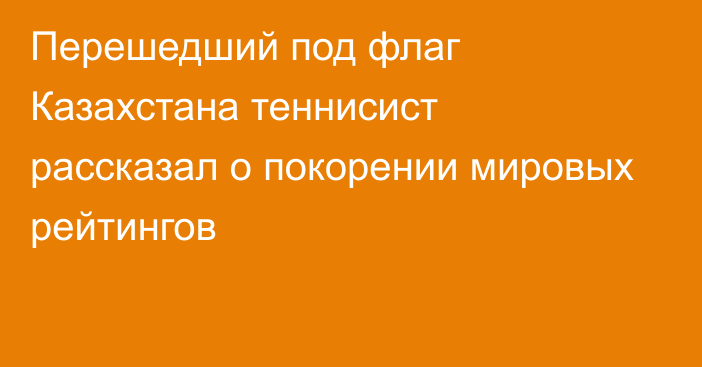 Перешедший под флаг Казахстана теннисист рассказал о покорении мировых рейтингов