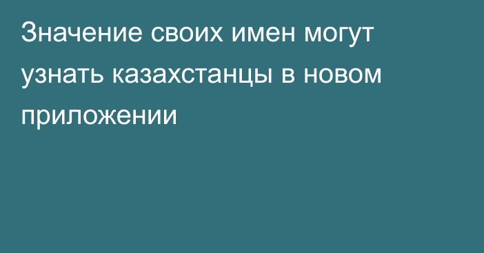 Значение своих имен могут узнать казахстанцы в новом приложении