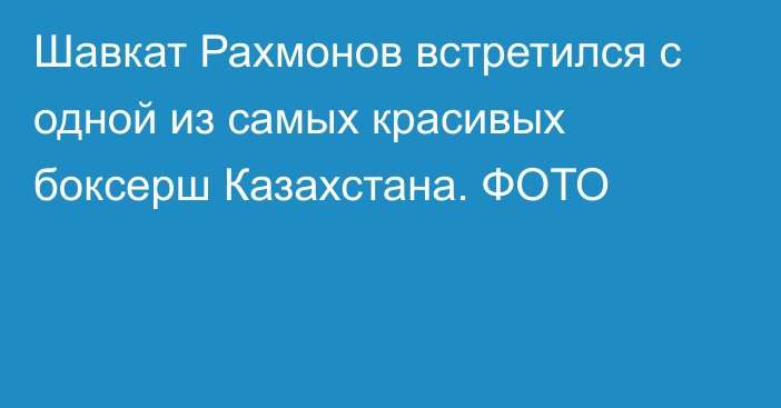 Шавкат Рахмонов встретился с одной из самых красивых боксерш Казахстана. ФОТО