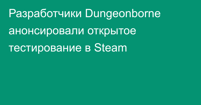Разработчики Dungeonborne анонсировали открытое тестирование в Steam
