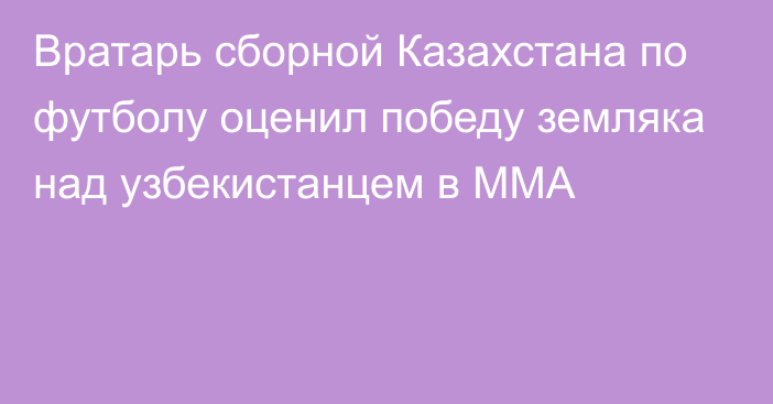 Вратарь сборной Казахстана по футболу оценил победу земляка над узбекистанцем в ММА