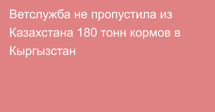 Ветслужба не пропустила из Казахстана 180 тонн кормов в Кыргызстан