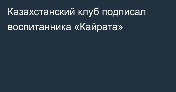 Казахстанский клуб подписал воспитанника «Кайрата»