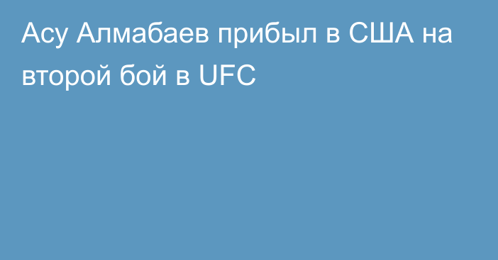 Асу Алмабаев прибыл в США на второй бой в UFC