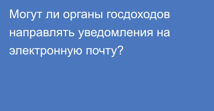 Могут ли органы госдоходов направлять уведомления на электронную почту?