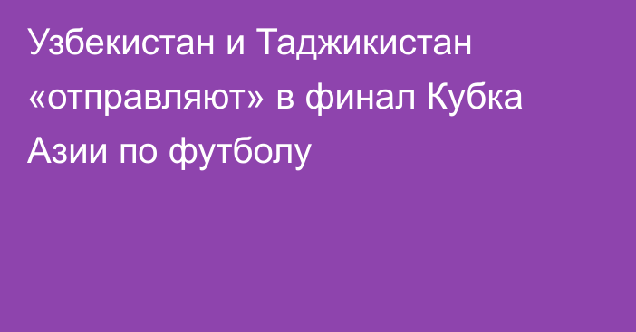 Узбекистан и Таджикистан «отправляют» в финал Кубка Азии по футболу