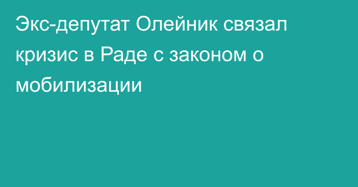 Экс-депутат Олейник связал кризис в Раде с законом о мобилизации