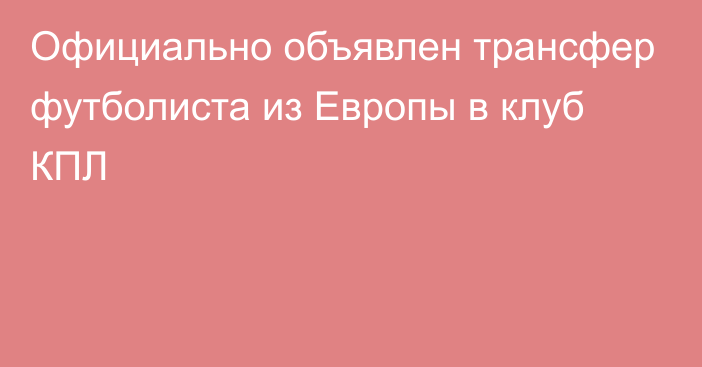 Официально объявлен трансфер футболиста из Европы в клуб КПЛ