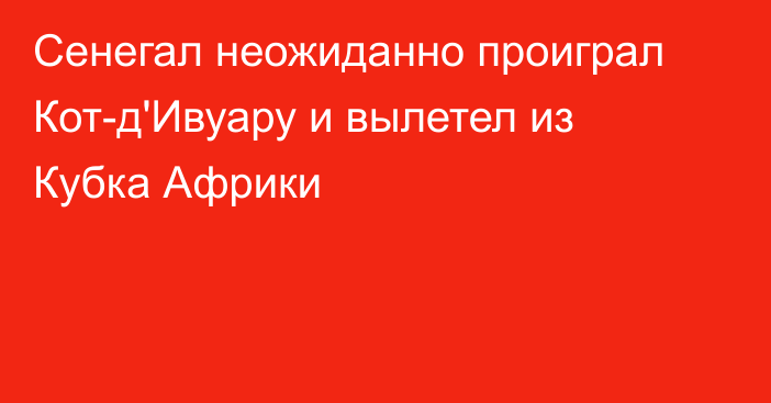 Сенегал неожиданно проиграл Кот-д'Ивуару и вылетел из Кубка Африки