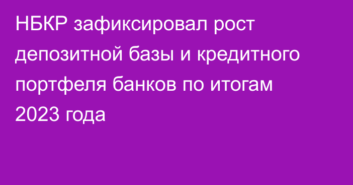 НБКР зафиксировал рост депозитной базы и кредитного портфеля банков по итогам 2023 года