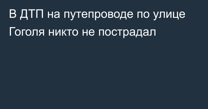 В ДТП на путепроводе по улице Гоголя никто не пострадал