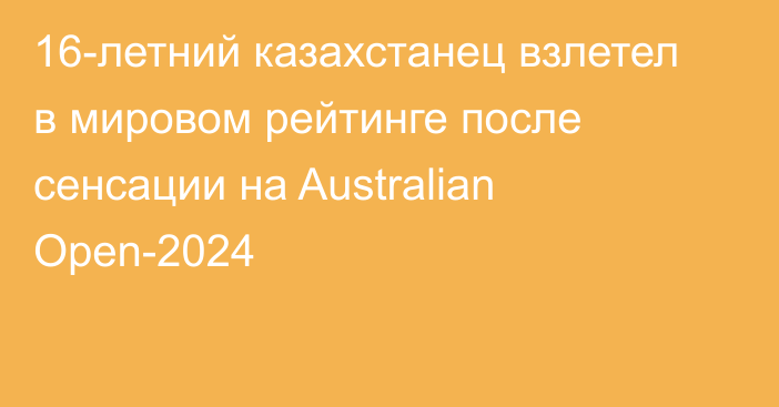 16-летний казахстанец взлетел в мировом рейтинге после сенсации на Australian Open-2024