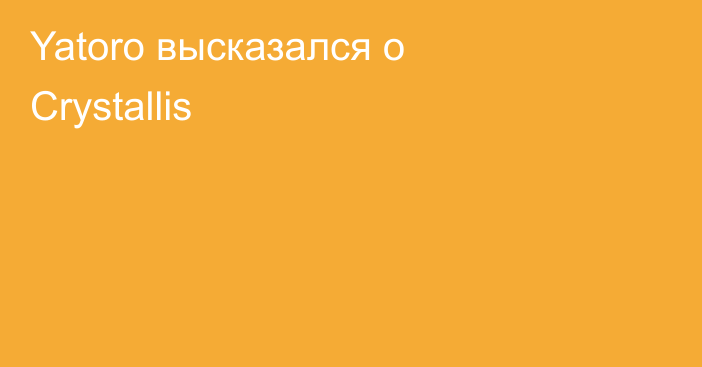 Yatoro высказался о Crystallis