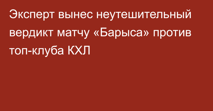 Эксперт вынес неутешительный вердикт матчу «Барыса» против топ-клуба КХЛ