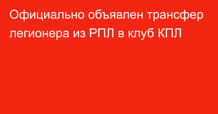 Официально объявлен трансфер легионера из РПЛ в клуб КПЛ