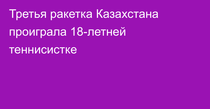 Третья ракетка Казахстана проиграла 18-летней теннисистке