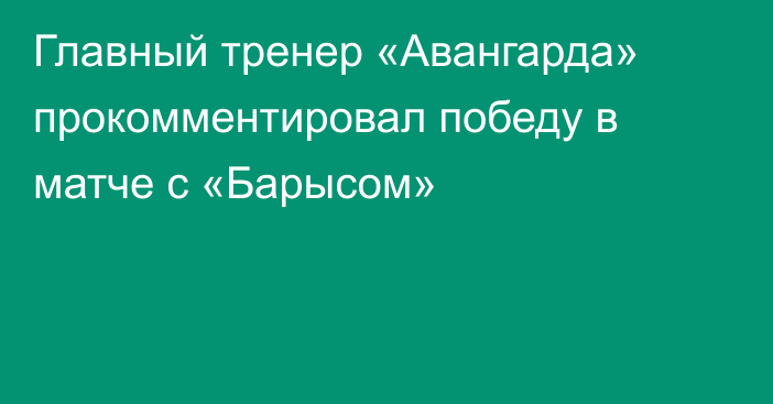 Главный тренер «Авангарда» прокомментировал победу в матче с «Барысом»