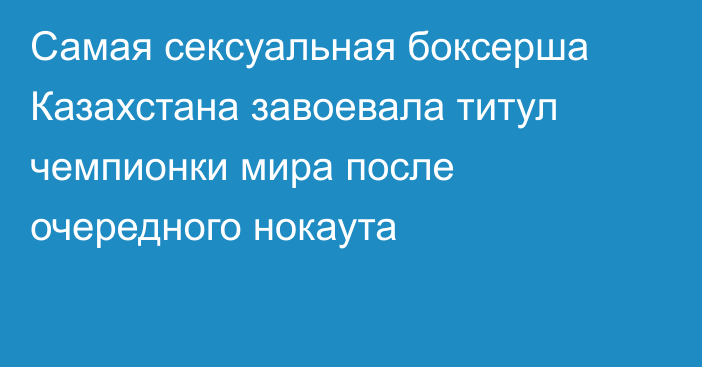 Самая сексуальная боксерша Казахстана завоевала титул чемпионки мира после очередного нокаута