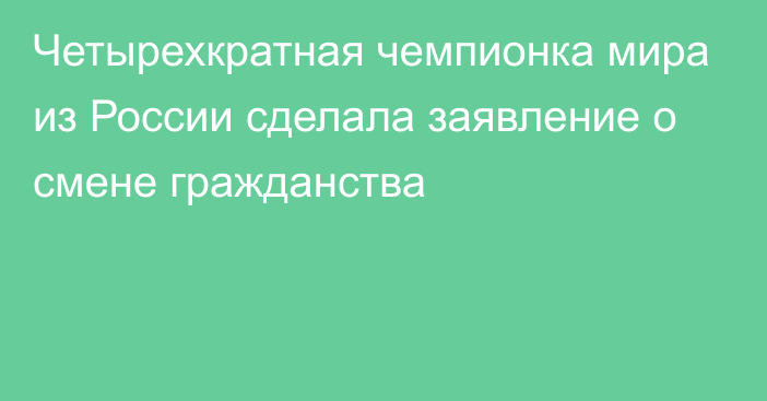 Четырехкратная чемпионка мира из России сделала заявление о смене гражданства