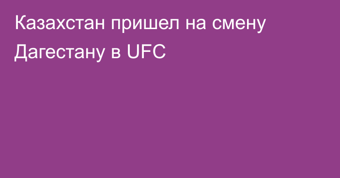 Казахстан пришел на смену Дагестану в UFC