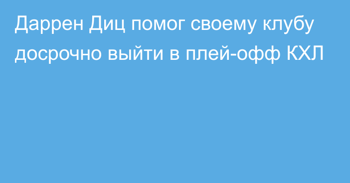 Даррен Диц помог своему клубу досрочно выйти в плей-офф КХЛ