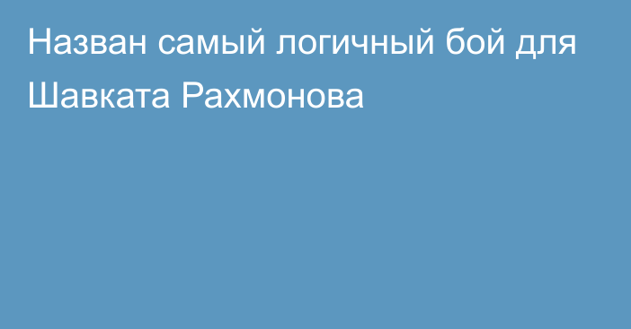 Назван самый логичный бой для Шавката Рахмонова