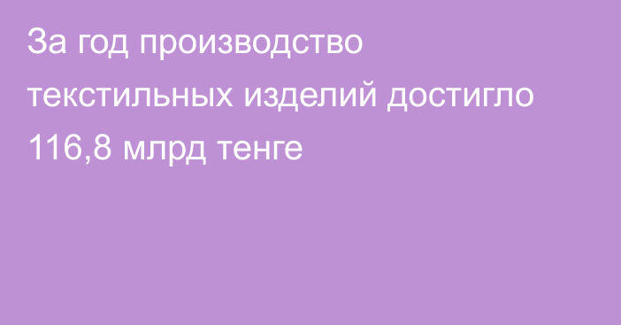 За год производство текстильных изделий достигло 116,8 млрд тенге