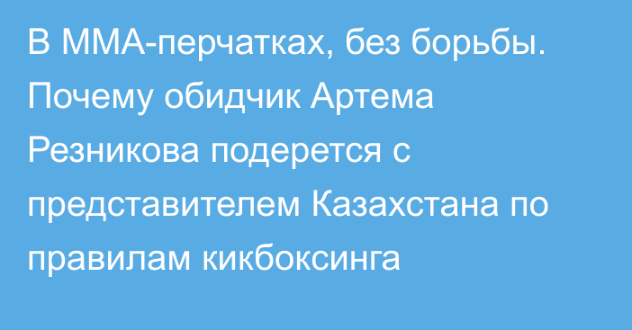 В ММА-перчатках, без борьбы. Почему обидчик Артема Резникова подерется с представителем Казахстана по правилам кикбоксинга