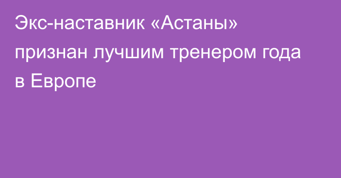 Экс-наставник «Астаны» признан лучшим тренером года в Европе