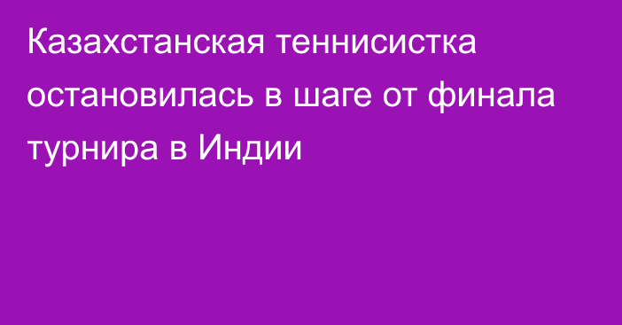 Казахстанская теннисистка остановилась в шаге от финала турнира в Индии