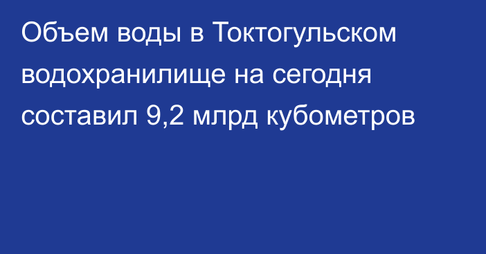 Объем воды в Токтогульском водохранилище на сегодня составил 9,2 млрд кубометров