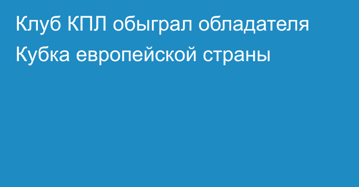 Клуб КПЛ обыграл обладателя Кубка европейской страны