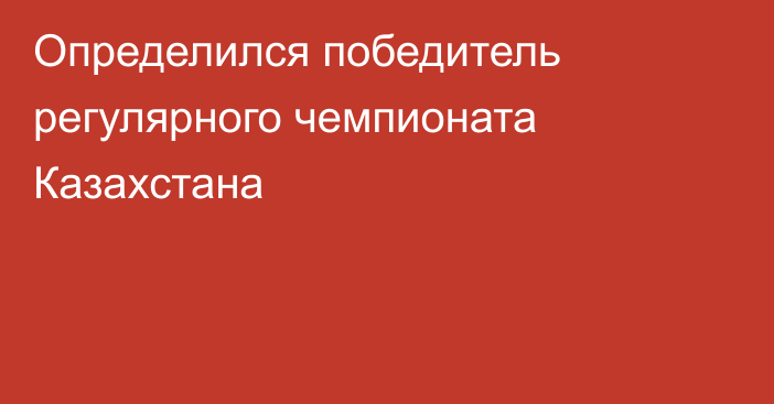 Определился победитель регулярного чемпионата Казахстана