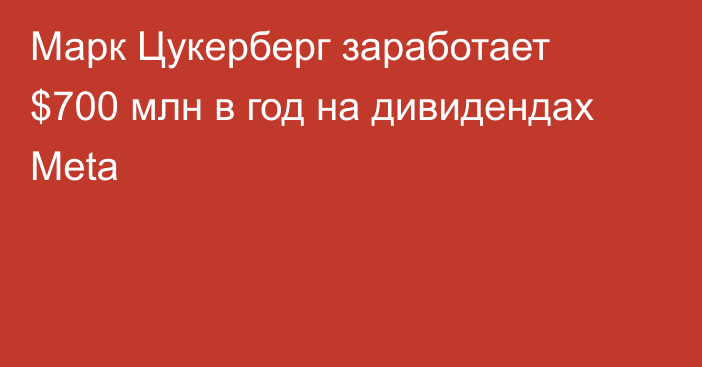 Марк Цукерберг заработает $700 млн в год на дивидендах Meta