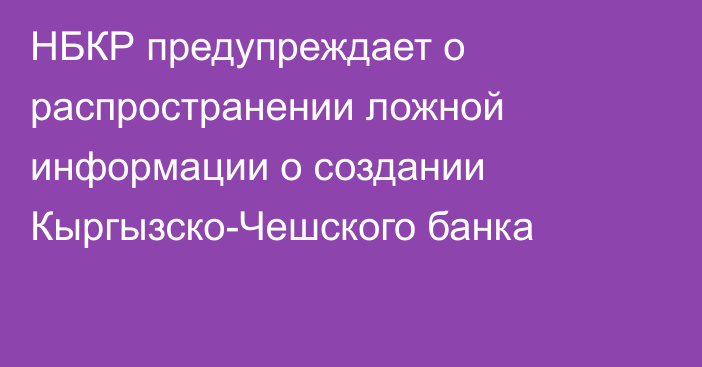 НБКР предупреждает о распространении ложной информации о создании Кыргызско-Чешского банка