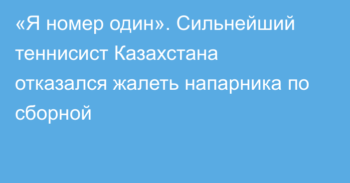 «Я номер один». Сильнейший теннисист Казахстана отказался жалеть напарника по сборной