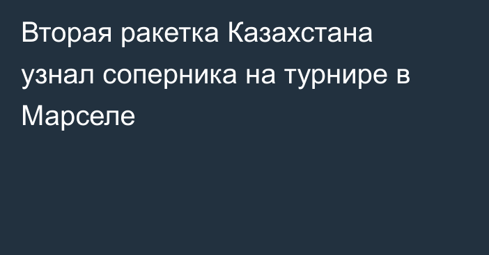 Вторая ракетка Казахстана узнал соперника на турнире в Марселе