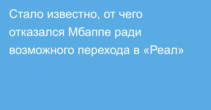 Стало известно, от чего отказался Мбаппе ради возможного перехода в «Реал»