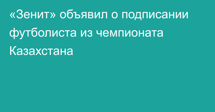 «Зенит» объявил о подписании футболиста из чемпионата Казахстана