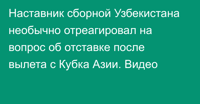 Наставник сборной Узбекистана необычно отреагировал на вопрос об отставке после вылета с Кубка Азии. Видео