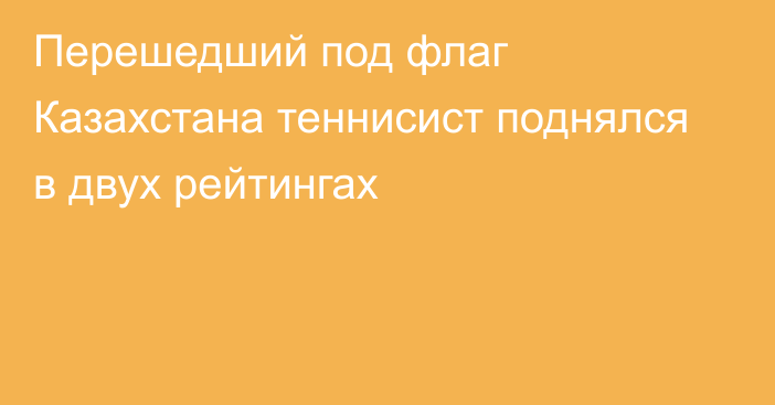 Перешедший под флаг Казахстана теннисист поднялся в двух рейтингах