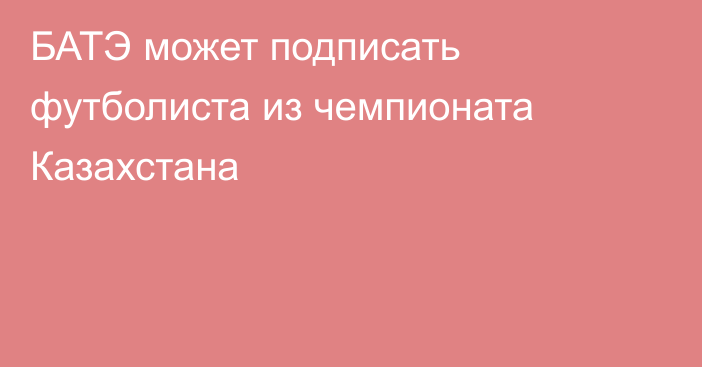 БАТЭ может подписать футболиста из чемпионата Казахстана