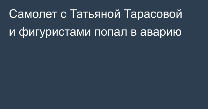 Самолет с Татьяной Тарасовой и фигуристами попал в аварию