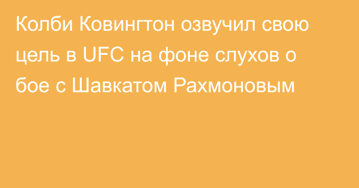 Колби Ковингтон озвучил свою цель в UFC на фоне слухов о бое с Шавкатом Рахмоновым