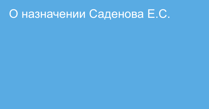 О назначении Саденова Е.С.